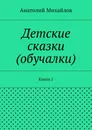 Детские сказки (обучалки). Книга 1 - Михайлов Анатолий Евгеньевич