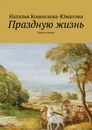 Праздную жизнь. Книга стихов - Коноплева-Юматова Наталья