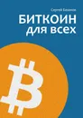 Биткоин для всех. Популярно о первой распределенной одноранговой денежной системе - Базанов Сергей