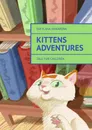 Kittens Adventures. Tale for Children - Makarova Svetlana