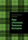 Люди и Вселенная. Технологии бессмертия - Кардашов Виктор Романович