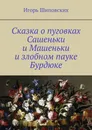 Сказка о пуговках Сашеньки и Машеньки и злобном пауке Бурдюке. Новелла-сказка - Шиповских Игорь Дасиевич