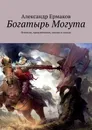 Богатырь Могута. Фэнтези, приключения, сказка в стихах - Ермаков Александр