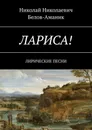 Лариса!. Лирические песни - Белов-Аманик Николай Николаевич