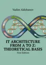 IT Architecture from A to Z: Theoretical basis. First Edition - Aldzhanov Vadim