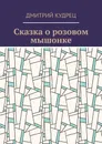Сказка о розовом мышонке - Кудрец Дмитрий