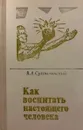 Как воспитать настоящего человека - Сухомлинский Василий Александрович