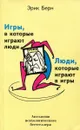 Игры, в которые играют люди. Люди, которые играют в игры - Эрик Берн