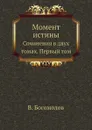 Момент истины. Сочинения в двух томах. Первый том - В. Богомолов