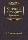 Христос и Антихрист. Трилогия - Д. С. Мережковский