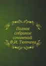 Полное собрание сочинений Ф.И. Тютчева - Ф.И. Тютчев, П.В. Быков
