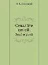 Седлайте коней!. Знай и умей - П.В. Боярский