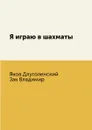 Я играю в шахматы - Я. Длуголенский, В. Зак