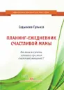 Планинг-ежедневник счастливой мамы. Как маме все успеть, оставаясь при этом счастливой женщиной!? - Садыкова Гульназ