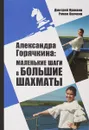 Александра Горячкина. Маленькие шаги в большие шахматы - Д. Кряквин, Р. Овечкин