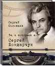 Те, с которыми я… Сергей Бондарчук - Сергей Соловьев