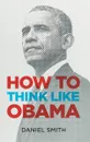 How to Think Like Obama - Daniel Smith