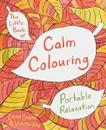 The Little Book of Calm Colouring: Portable Relaxation - David Sinden, Victoria Kay