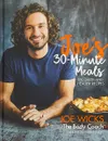 Joe’s 30 Minute Meals: 100 Quick and Healthy Recipes - Joe Wicks