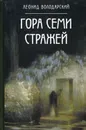 Гора семи стражей. Роман-дилогия - Л. А. Володарский