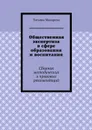 Общественная экспертиза в сфере образования и воспитания. Сборник методических и правовых рекомендаций - Макарова Татьяна Викторовна