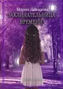 Заклинательница времени. Книга пятая - Данилова Мария