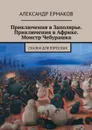 Приключения в Заполярье. Приключения в Африке. Монстр Чебурашка. Сказки для взрослых - Ермаков Александр
