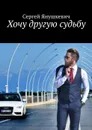 Хочу другую судьбу - Янушкевич Сергей