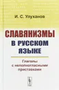 Славянизмы в русском языке: Глаголы с неполногласными приставками - Улуханов И.С.