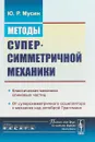 Методы суперсимметричной механики. Классическая механика спиновых частиц. От суперсимметричного осциллятора к механике над алгеброй Грассмана - Мусин Ю.Р.