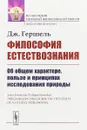 Философия естествознания. Об общем характере, пользе и принципах исследования природы - Гершель Джон Фредерик Уильям