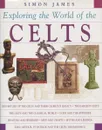 Exploring the World of the Celts - Simon James