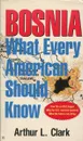 Bosnia: What Every American Should Know - Arthur L. Clark