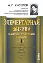 Элементарная физика для средних учебных заведений. Со многими упражнениями и задачами: Введение, основные сведения из механики, тяжесть, жидкости, газы, теплота - Киселев А.П.