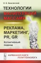 Технологии манипуляций массами. Реклама, маркетинг, PR, GR.Когнитивный подход - О. Е. Баксанский