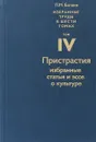 Избранные труды в 6 томах. Том4. ПРИСТРАСТИЯ. Избранные статьи и эссе по культуре - Баткин Л.М.