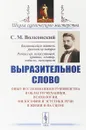 Выразительное слово: Опыт исследования и руководства в области механики, психологии, философии и эстетики речи в жизни и на сцене - С. М. Волконский