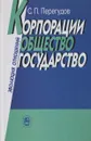 Корпорации, общество, государство: эволюция отношений - С. П. Перегудов