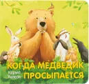 Когда медведик просыпается - Карма Уилсон