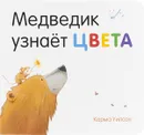 Медведик узнаёт цвета - Карма Уилсон