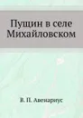 Пущин в селе Михайловском - В. П. Авенариус