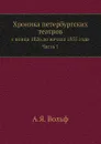 Хроника петербургских театров. с конца 1826 до начала 1855 года. Часть 1 - А.Я. Вольф