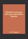 Проблема культуры. Культура переходного периода - Л. Д. Троцкий