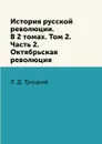 История русской революции. В 2 томах. Том 2. Часть 2. Октябрьская революция - Л. Д. Троцкий