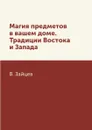 Магия предметов в вашем доме. Традиции Востока и Запада - В. Зайцев