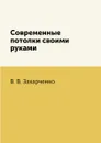 Современные потолки своими руками - В. В. Захарченко
