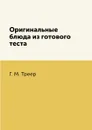 Оригинальные блюда из готового теста - Г. М. Треер