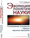 Эволюция понятия науки. Становление и развитие первых научных программ - П. П. Гайденко