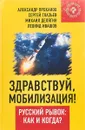 Здравствуй, мобилизация! Русский рывок. Как и когда? - Александр Проханов,Михаил Делягин,Сергей Глазьев,Леонид Ивашов