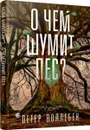 О чем шумит лес? - Петер Воллебен